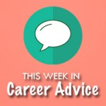 This Week in Career Advice: April 18 – 24, 2016
